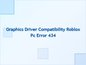 Fix Roblox Pc Error 434 via Graphics Driver Compatibility