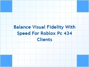 Balance Visual Fidelity and Speed for Roblox Pc 434 Clients