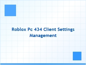 Client Settings Management Updates for Roblox Pc 434