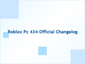 Official Changelog for Roblox Pc 434 Patch Notes